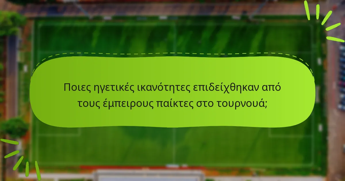 Ποιες ηγετικές ικανότητες επιδείχθηκαν από τους έμπειρους παίκτες στο τουρνουά;