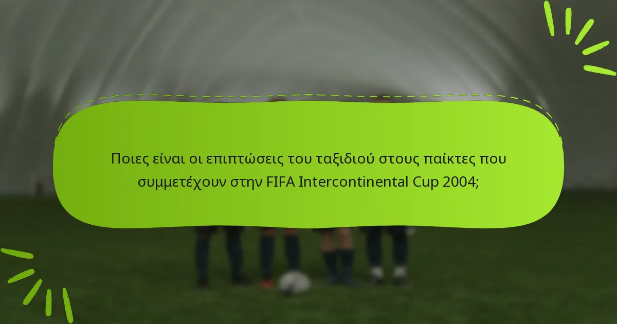 Ποιες είναι οι επιπτώσεις του ταξιδιού στους παίκτες που συμμετέχουν στην FIFA Intercontinental Cup 2004;