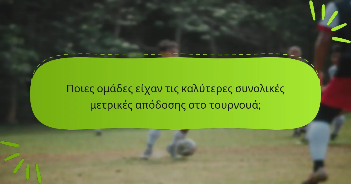 Ποιες ομάδες είχαν τις καλύτερες συνολικές μετρικές απόδοσης στο τουρνουά;