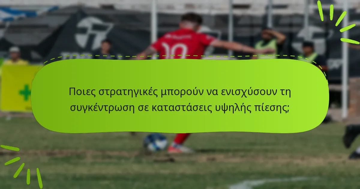 Ποιες στρατηγικές μπορούν να ενισχύσουν τη συγκέντρωση σε καταστάσεις υψηλής πίεσης;