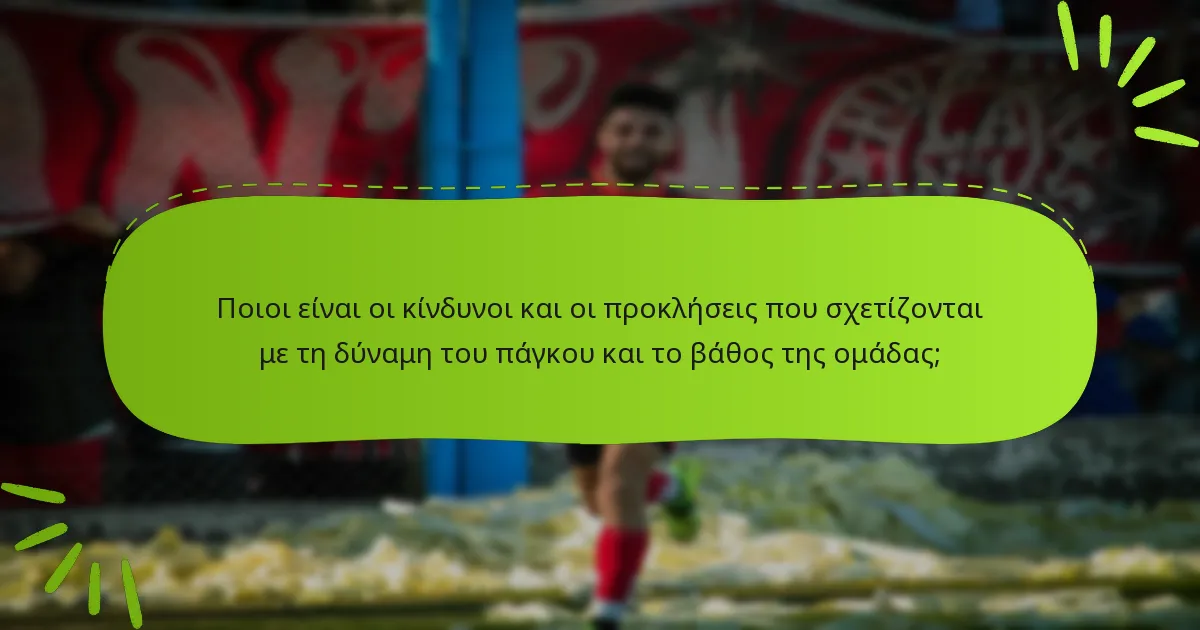 Ποιοι είναι οι κίνδυνοι και οι προκλήσεις που σχετίζονται με τη δύναμη του πάγκου και το βάθος της ομάδας;