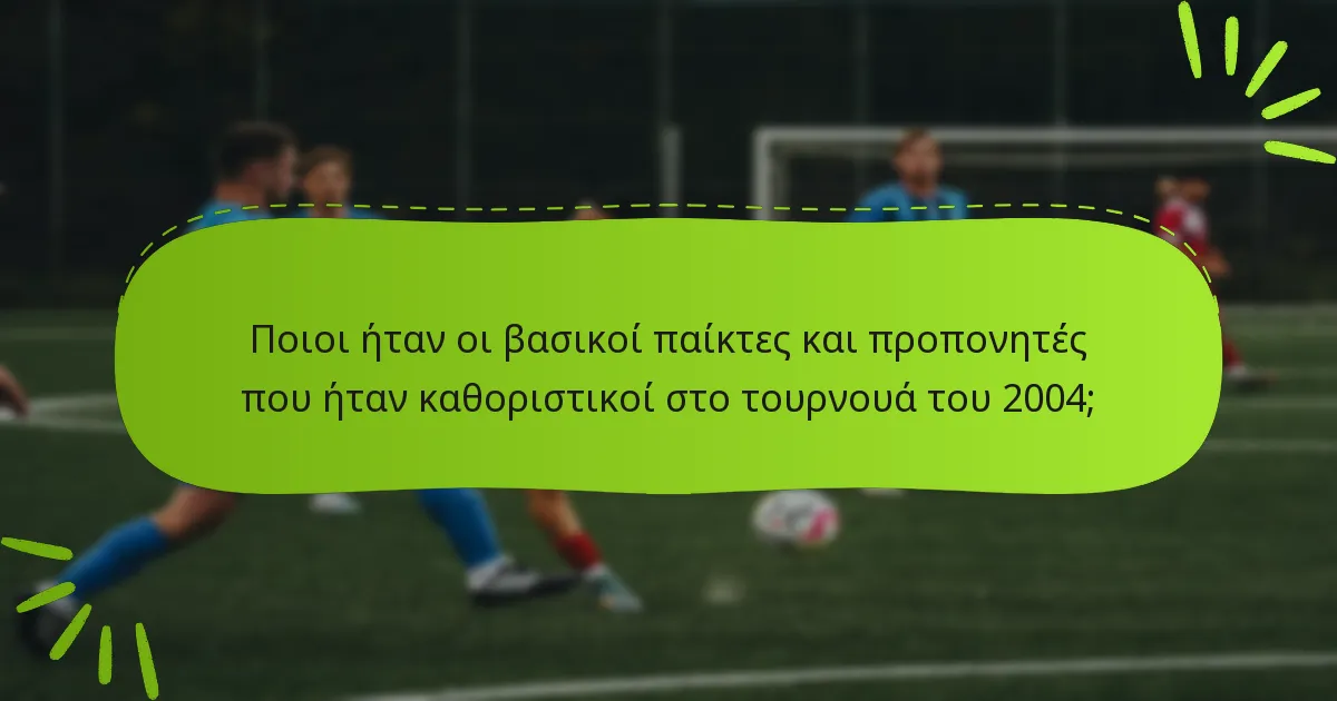 Ποιοι ήταν οι βασικοί παίκτες και προπονητές που ήταν καθοριστικοί στο τουρνουά του 2004;