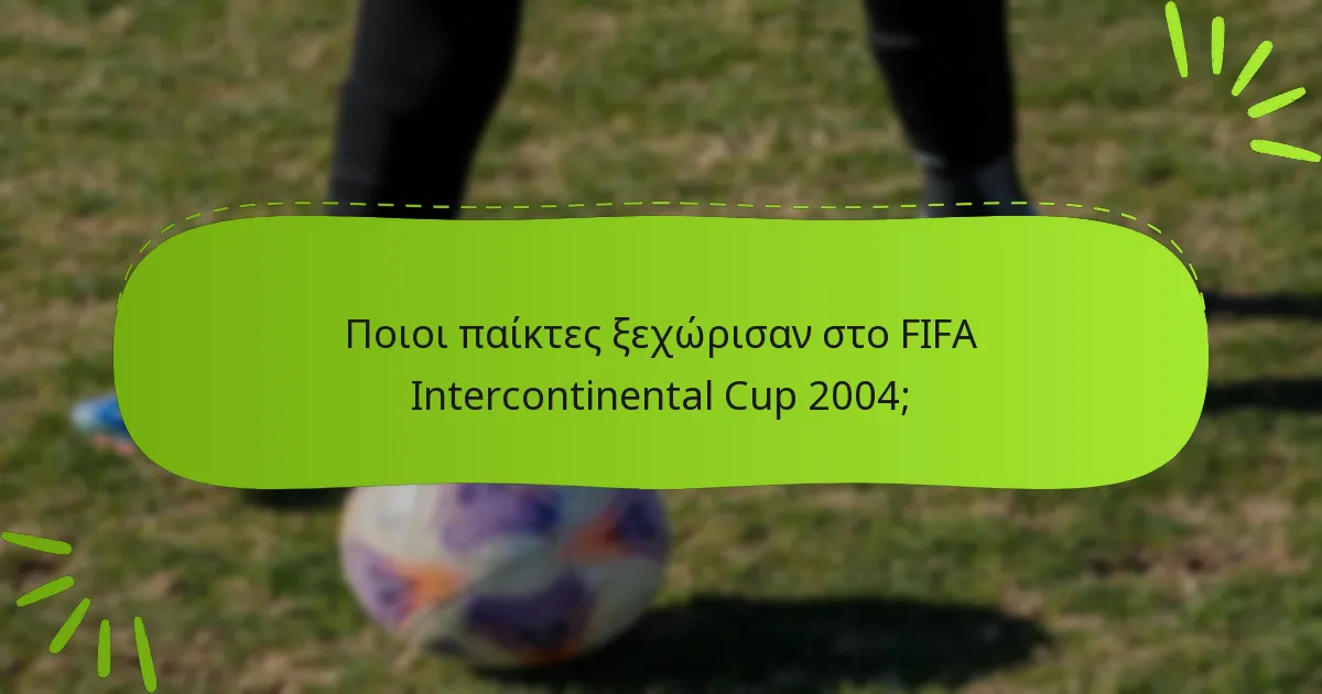 Ποιοι παίκτες ξεχώρισαν στο FIFA Intercontinental Cup 2004;