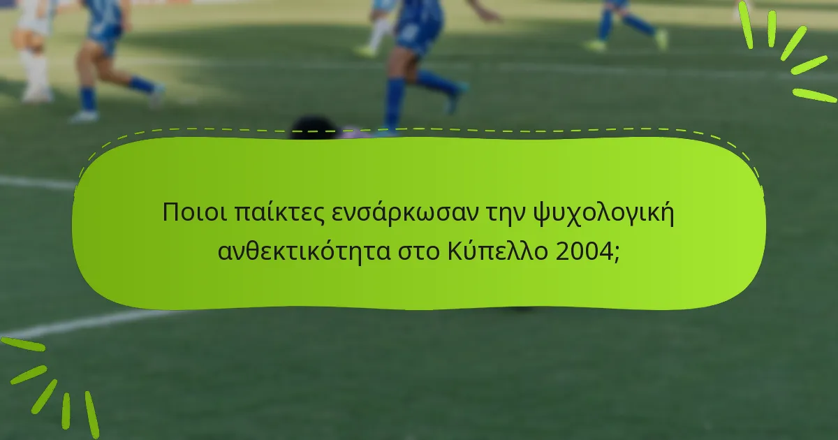 Ποιοι παίκτες ενσάρκωσαν την ψυχολογική ανθεκτικότητα στο Κύπελλο 2004;