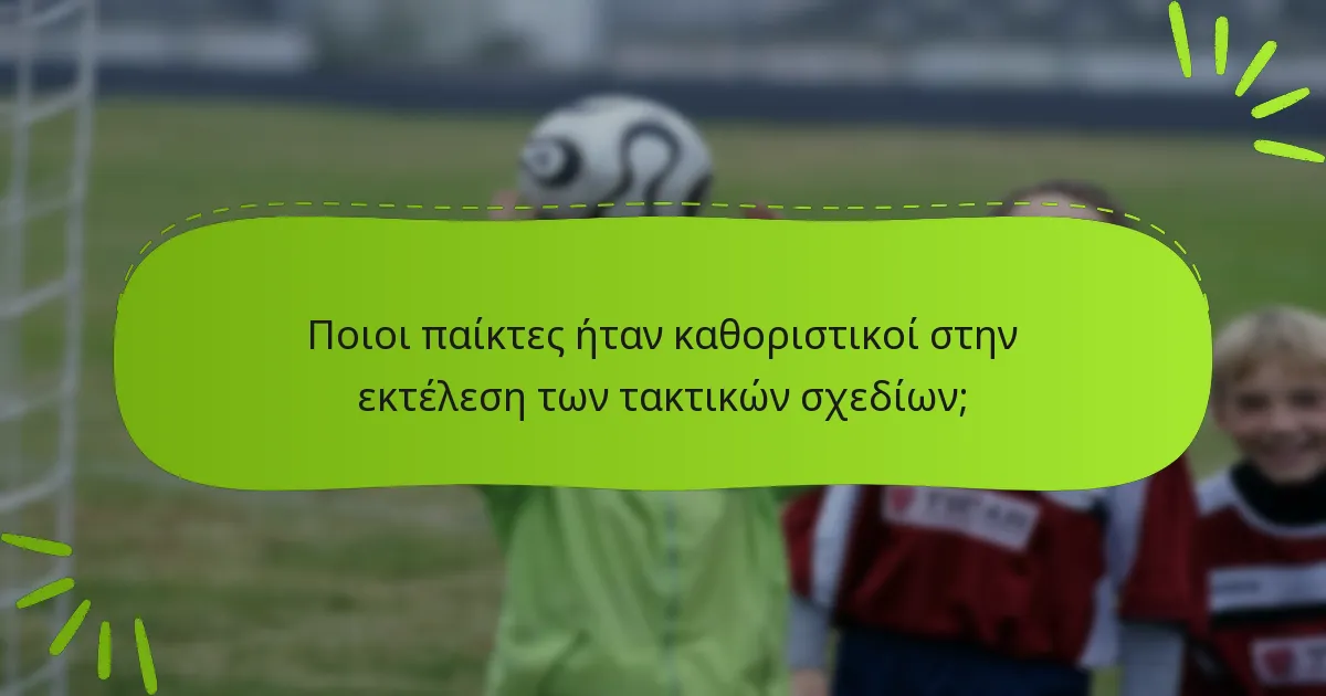 Ποιοι παίκτες ήταν καθοριστικοί στην εκτέλεση των τακτικών σχεδίων;