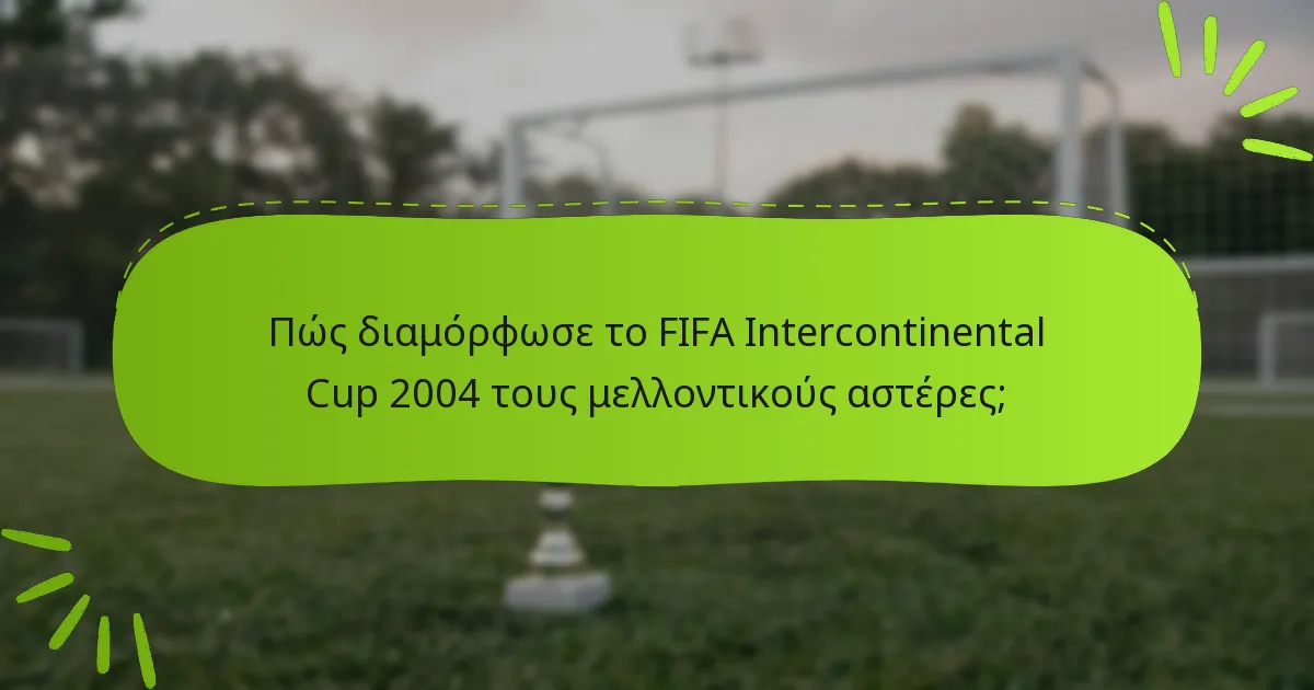 Πώς διαμόρφωσε το FIFA Intercontinental Cup 2004 τους μελλοντικούς αστέρες;