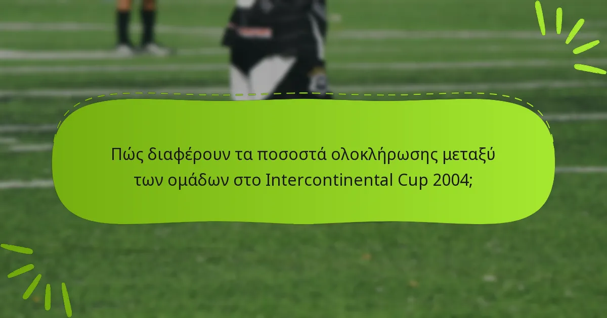Πώς διαφέρουν τα ποσοστά ολοκλήρωσης μεταξύ των ομάδων στο Intercontinental Cup 2004;