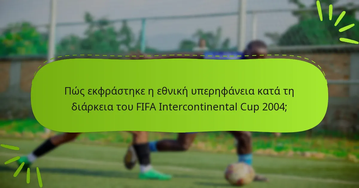 Πώς εκφράστηκε η εθνική υπερηφάνεια κατά τη διάρκεια του FIFA Intercontinental Cup 2004;