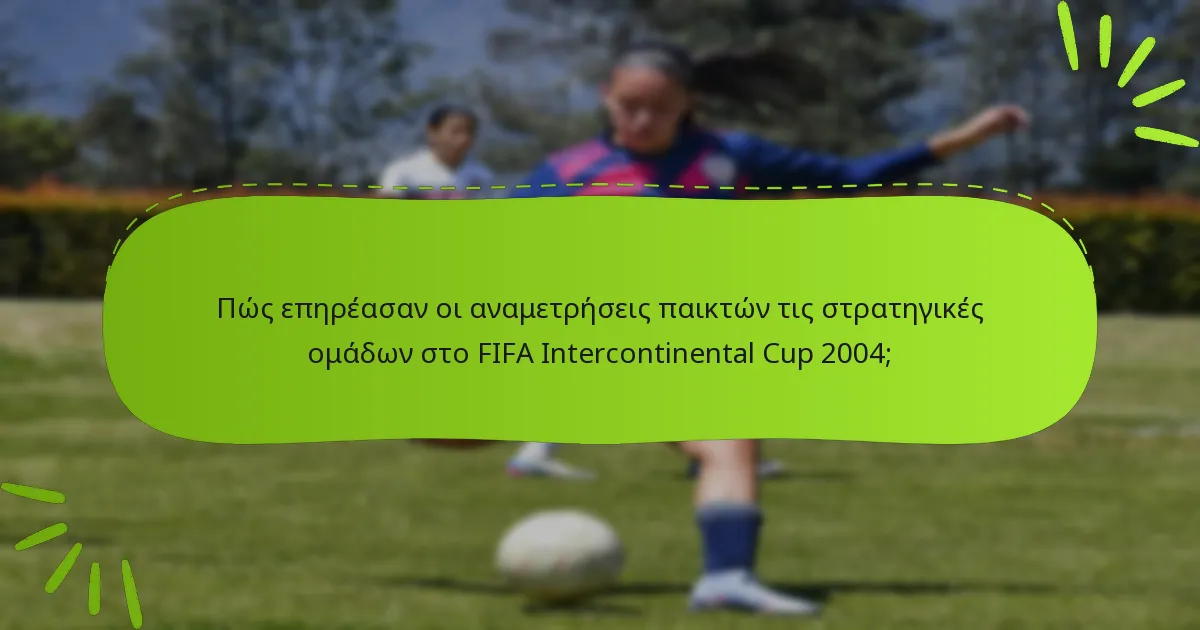 Πώς επηρέασαν οι αναμετρήσεις παικτών τις στρατηγικές ομάδων στο FIFA Intercontinental Cup 2004;