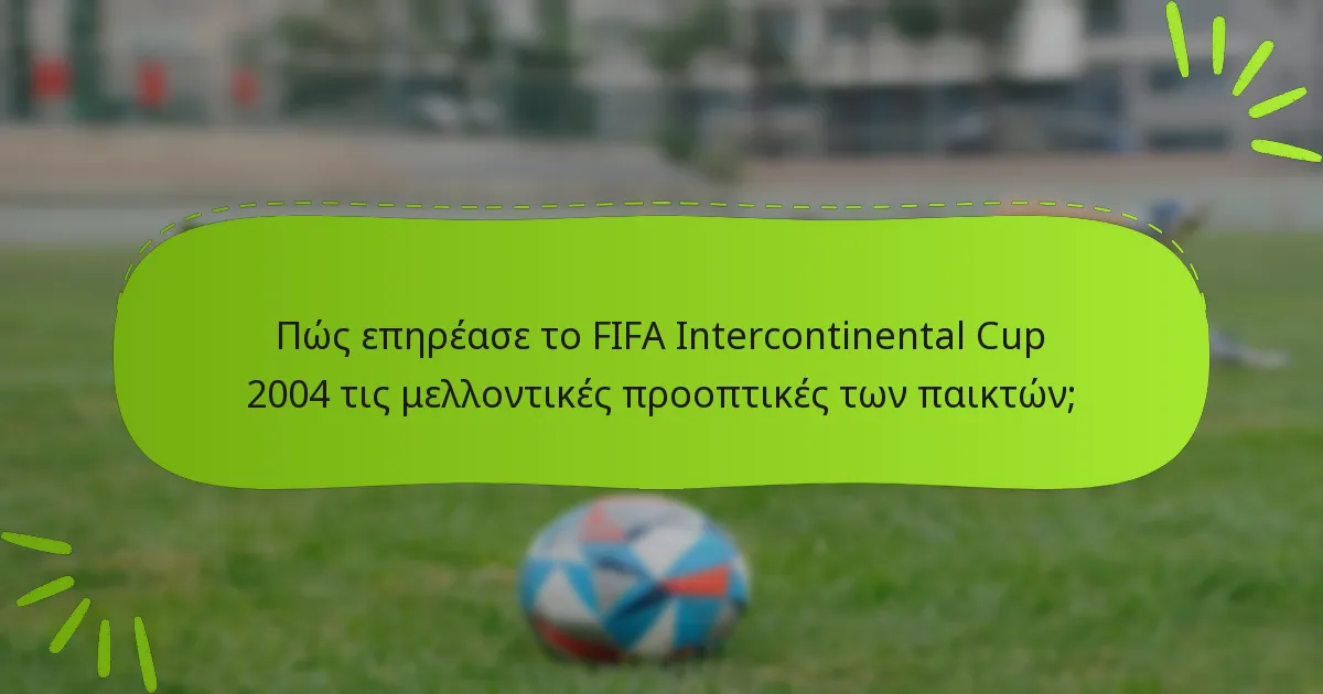 Πώς επηρέασε το FIFA Intercontinental Cup 2004 τις μελλοντικές προοπτικές των παικτών;