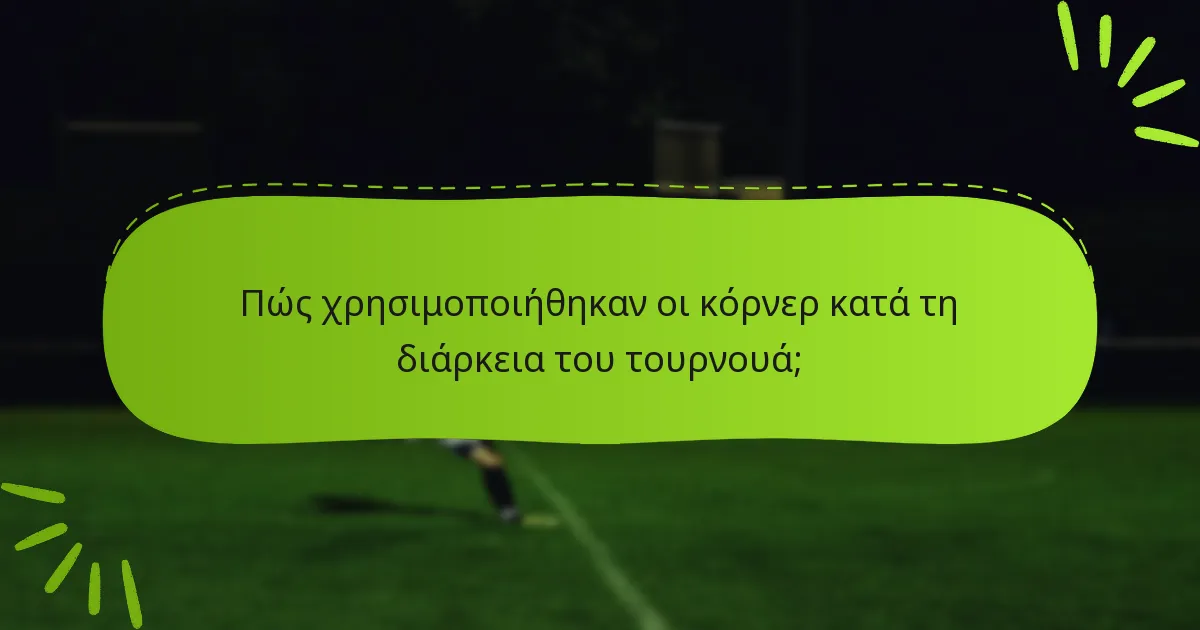 Πώς χρησιμοποιήθηκαν οι κόρνερ κατά τη διάρκεια του τουρνουά;
