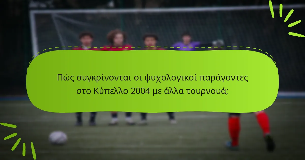 Πώς συγκρίνονται οι ψυχολογικοί παράγοντες στο Κύπελλο 2004 με άλλα τουρνουά;
