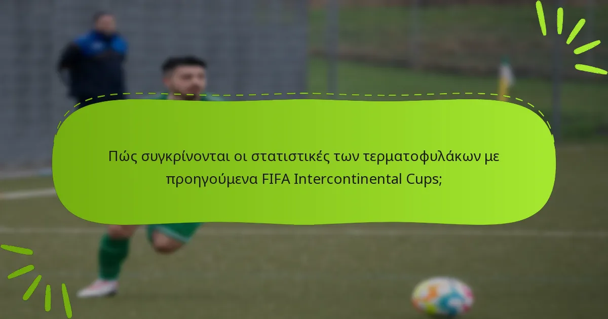 Πώς συγκρίνονται οι στατιστικές των τερματοφυλάκων με προηγούμενα FIFA Intercontinental Cups;